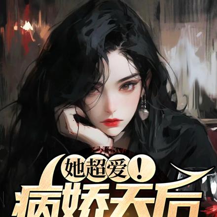 她超爱！病娇天后疯狂为我砸钱