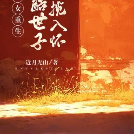 嫡女重生,冷酷世子娇揽入怀