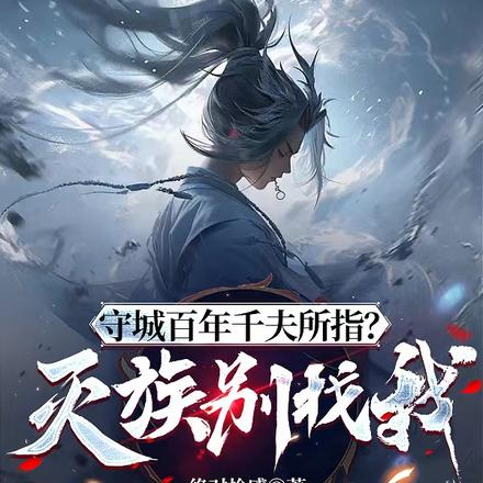 守城百年千夫所指?灭族别找我!