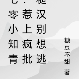 七零小知青:惹上疯批糙汉别想逃