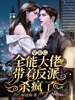 穿游后,全能大佬带着反派杀疯了