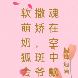 软萌奶狐会撒娇,斑爷魂在空中飘