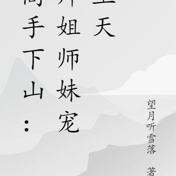 高手下山:师姐师妹宠上天