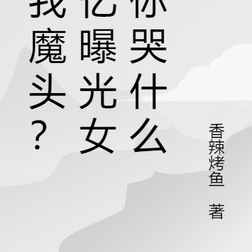 骂我魔头?记忆曝光女帝你哭什么