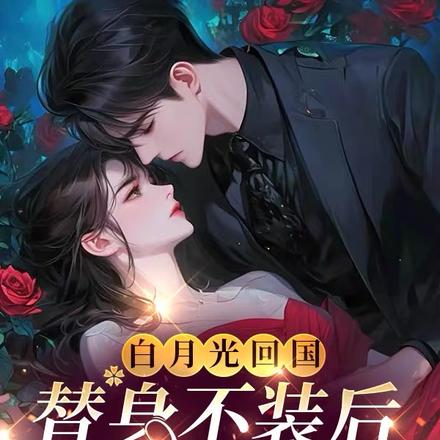 白月光回国,替身不装后大佬慌了