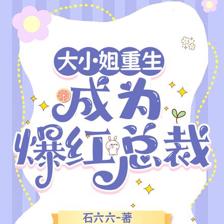 大小姐重生,成为爆红总裁