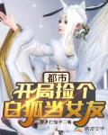 都市：开局捡个白狐当女友