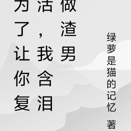 为了让你复活,我含泪做渣男