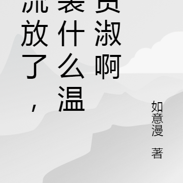 都流放了,还装什么温良贤淑啊