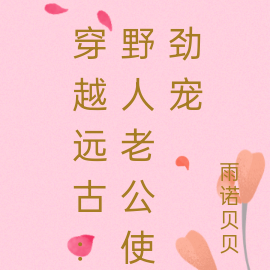 穿越远古:野人老公使劲宠