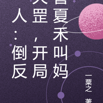 一人:倒反天罡,开局管夏禾叫妈