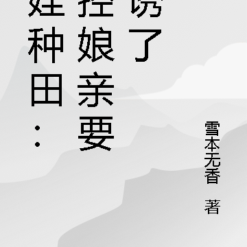 带娃种田:颜控娘亲要色诱了