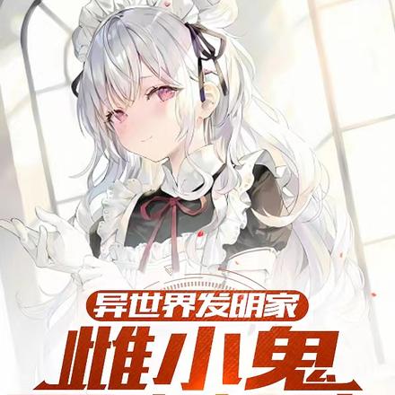 异世界发明家,雌小鬼要绑架我
