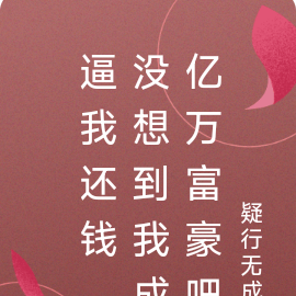 逼我还钱,没想到我成亿万富豪吧