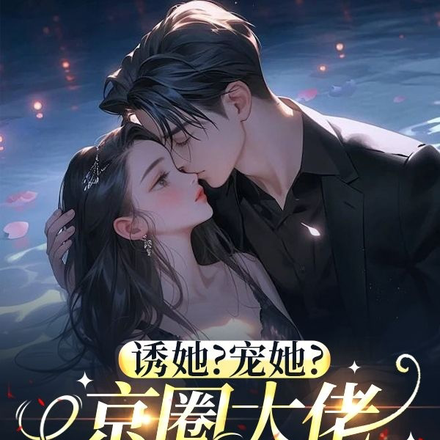 诱她?宠她?京圈大佬只想要名分