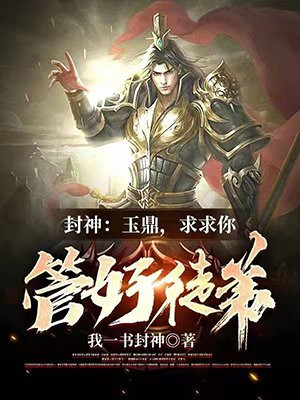 封神:玉鼎,求求你管好徒弟