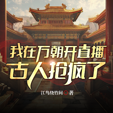 我在万朝开直播,古人抢疯了!
