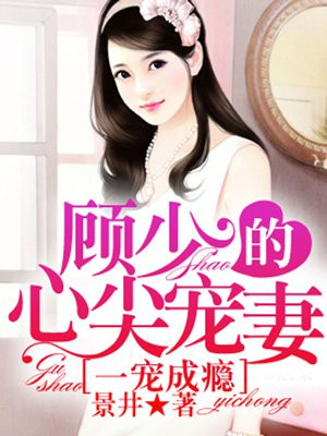 一宠成瘾，顾少的心尖宠妻