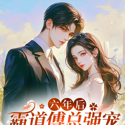 六年后,霸道傅总强宠娇妻跑不掉