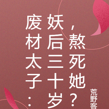废材太子:妖后三十岁,熬死她?