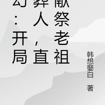 玄幻:开局送葬人,直接献祭老祖
