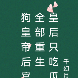 狗皇帝后宫全部重生,皇后只吃瓜