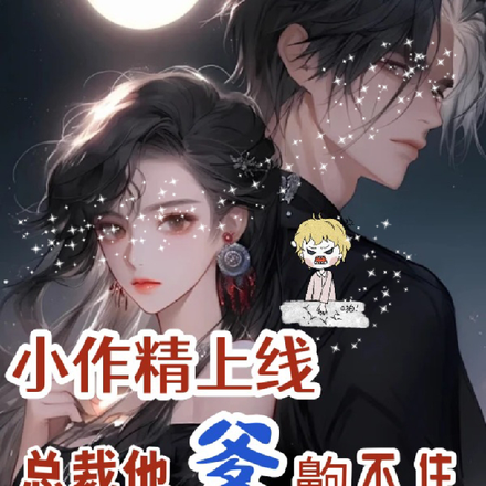 小作精上线,总裁他爹齁不住