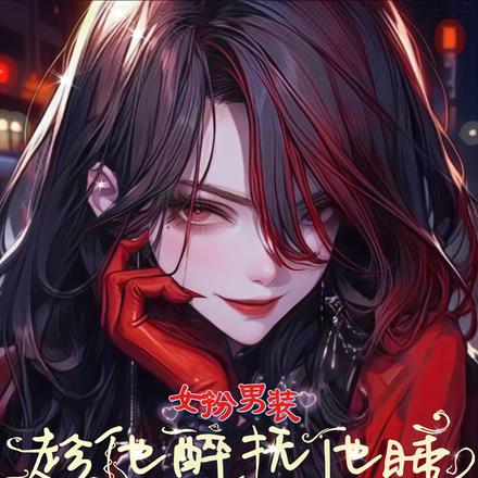 女扮男装趁他醉抚他睡撩得他心沸