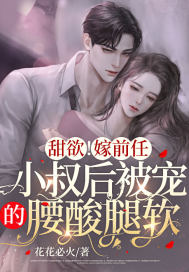 强制锁婚!被前任小叔亲到腰软
