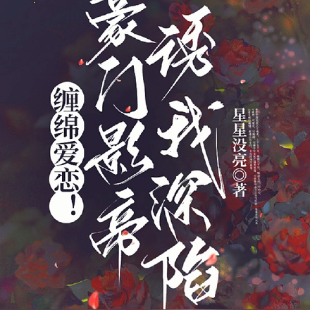 缠绵爱恋!豪门影帝诱我深陷