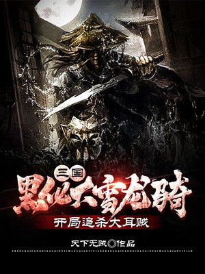 三国:黑化大雪龙骑,开局追杀大耳贼