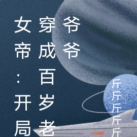 女帝:开局穿成百岁老爷爷