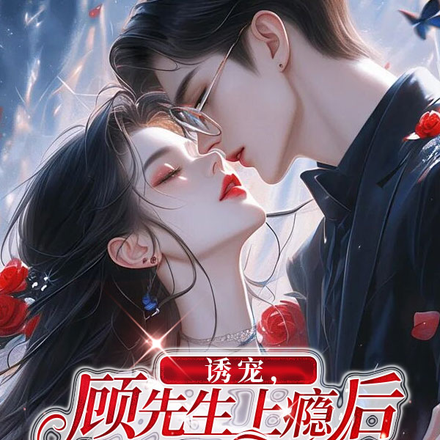 诱宠,顾先生上瘾后,她不撩了