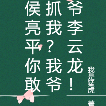 侯亮平你敢抓我?我爷爷李云龙!