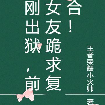 刚出狱，前女友跪求复合！