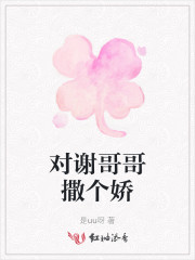 对谢哥哥撒个娇