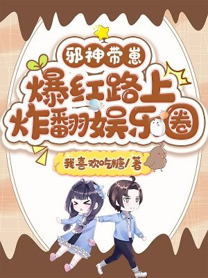 邪神带崽!爆红路上炸翻娱乐圈
