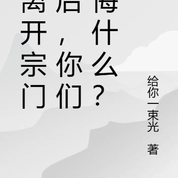 我离开宗门之后,你们后悔什么?