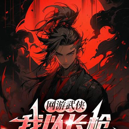 网游武侠:我以长枪镇压万世!