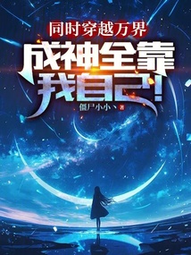 同时穿越万界,成神全靠我自己!