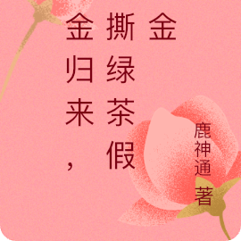 千金归来,手撕绿茶假千金