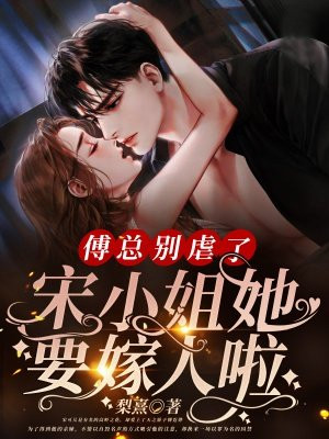 傅总别虐了,宋小姐她要嫁人啦!