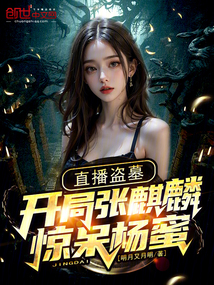 直播盗墓:开局张麒麟,惊呆杨蜜