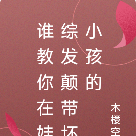 谁教你在娃综发颠带坏小孩的？