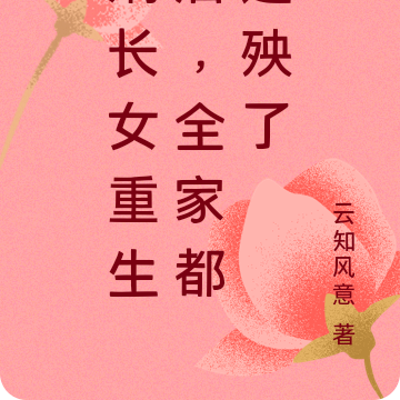 嫡长女重生后,全家都遭殃了