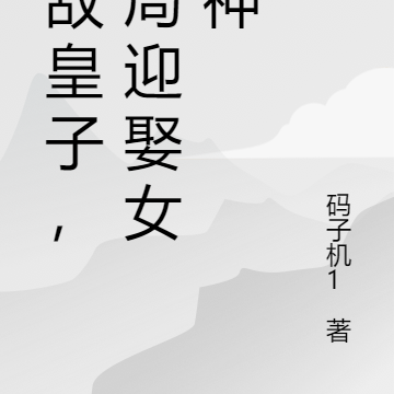 无敌皇子，开局迎娶女杀神