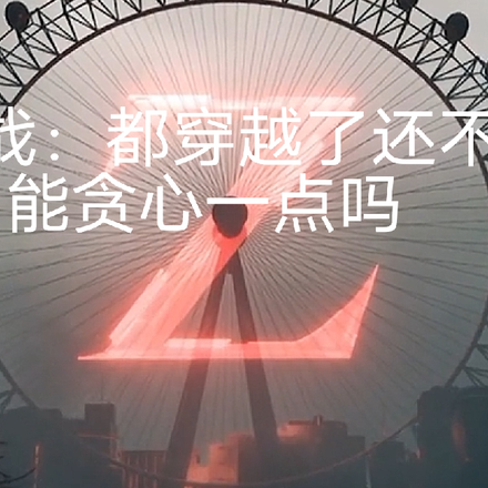 逆战:都穿越了还不能贪心一点吗