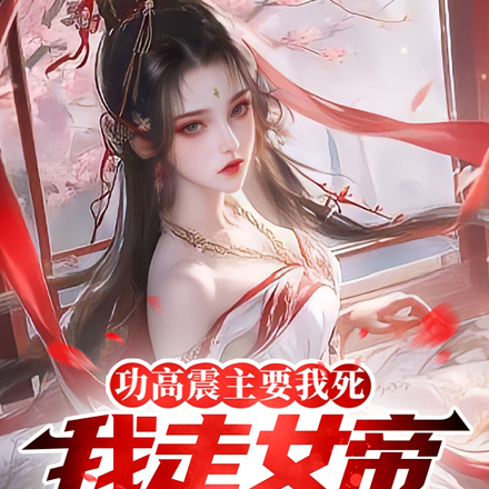 功高震主要我死,我走女帝后悔啥