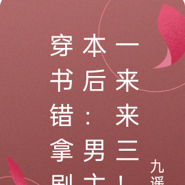 穿书错拿剧本后:男主一来来三!