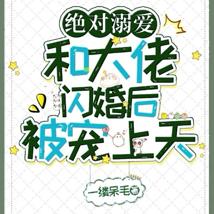 绝对溺爱:和大佬闪婚后被宠上天